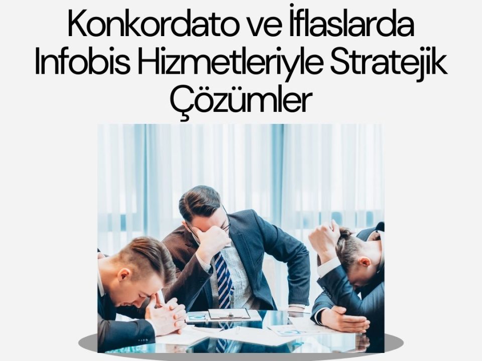 Konkordato ve İflaslarda Infobis Hizmetleriyle Stratejik Çözümler